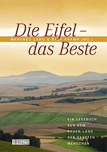 Die Eifel - Das Beste: Ein Lesebuch aus dem rauen Land der sanften Menschen