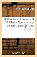 Ra(c)Flexions Sur Le Sacre de S. M. Charles X, Serment Au Maa(r)Tre-Autel de Reims, Rentra(c)E Dans Capitale 2013483678 Book Cover