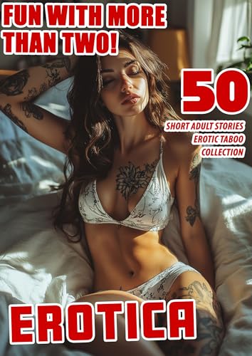 FUN WITH MORE THAN TWO! A Collection of 50 Short Adult Taboo Stories – Erotic Threesomes and More