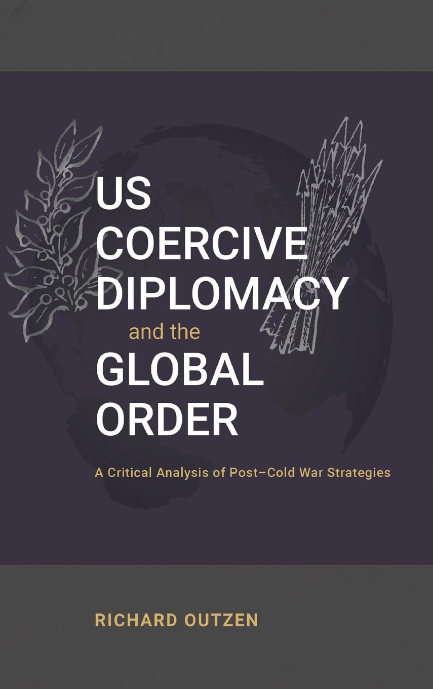 US Coercive Diplomacy and the Global Order: A Critical Analysis of Post-Cold War Strategies