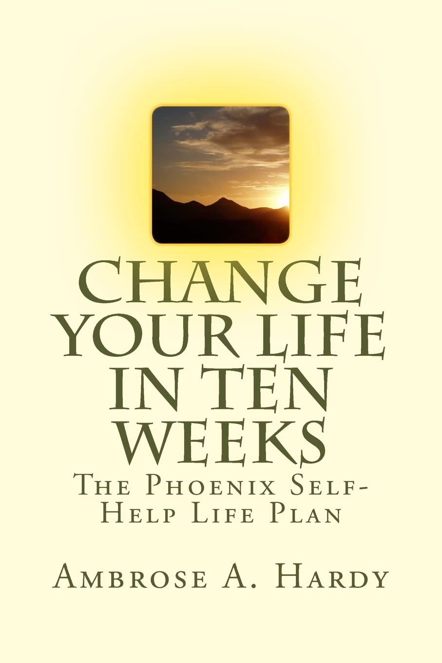 Change Your Life In Ten Weeks: The Phoenix Self-Help Life Plan
