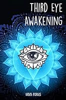 THIRD EYE AWAKENING: Open Your Third Eye Chakra, Expand Mind Power, Psychic Awareness, Enhance Psychic Abilities, Pineal Gland, Intuition, and Astral Travel B08D4VRQPG Book Cover
