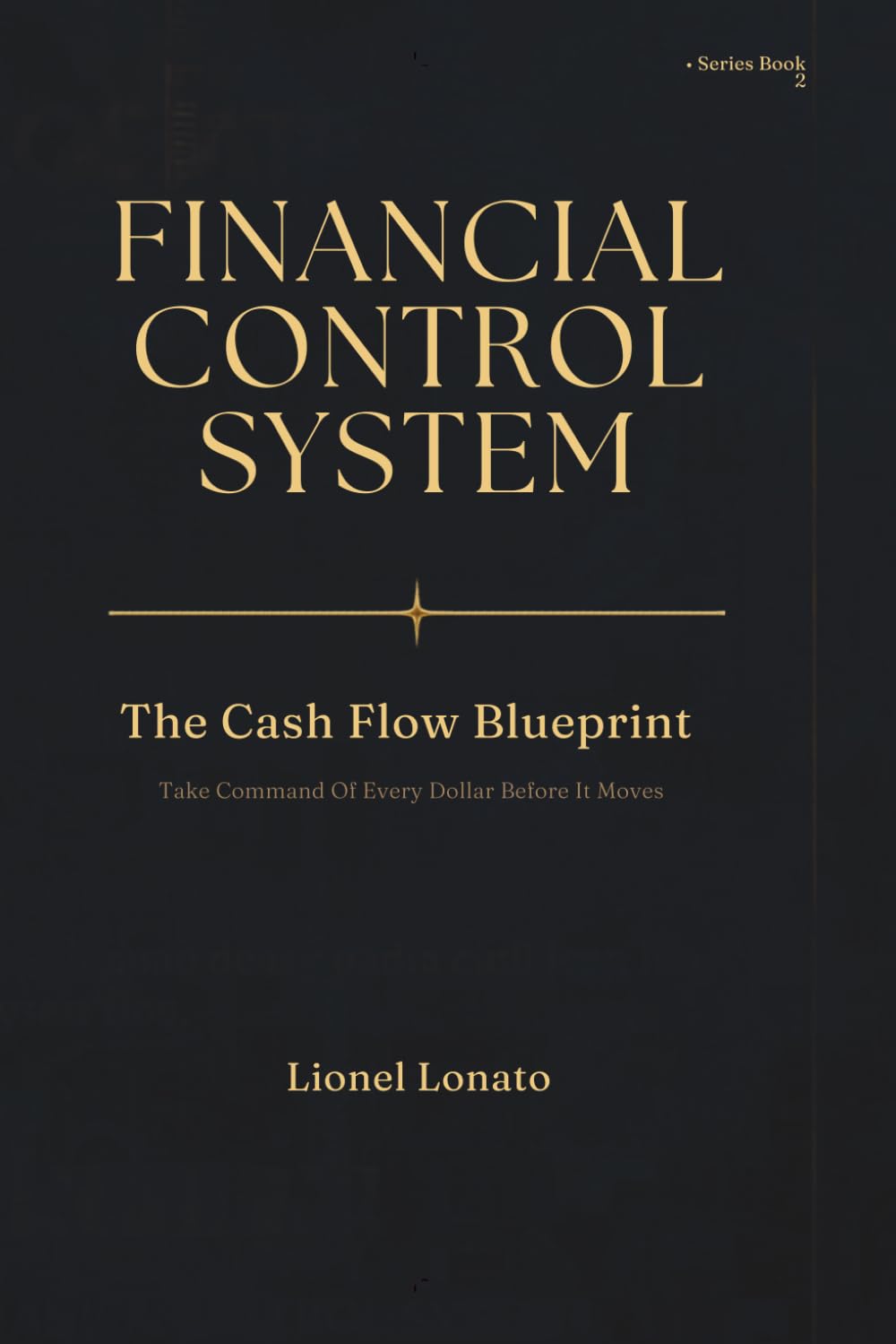 Financial Control System: The Cash Flow Blueprint — Take Command Of Every Dollar Before It Moves (Personal Finance: Business, Money & Wealth Building)