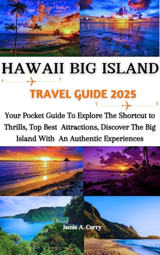 HAWAII BIG ISLAND TRAVEL GUIDE 2025 : Your Pocket Guide To Explore the Shortcut to Thrills, Top Best Attractions, Discover The Big Island With An Authentic ... (TOP TRAVEL TALES & TIPS GUIDE BOOK)