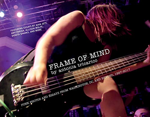 Frame of Mind: Punk Photos and Essays from Washington, DC, and Beyond, 1997–2017