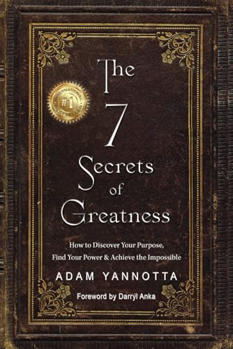 The 7 Secrets of Greatness: How to Discover Your Purpose,