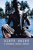 Dirty Shirt: A Boundary Waters Memoir