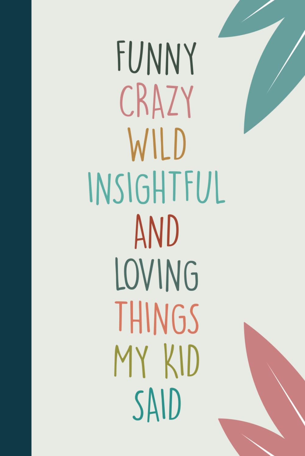 Funny Crazy Wild Insightful and Loving Things My Kid Said: Cute Journal to Preserve All Memorable Things Your Children Say | A Parents' Journal of ... Quotes | Memory book | 120 Pages, 6x9 inches
