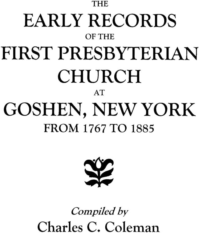The Early Records of the First Presbyterian Church at Goshen, New York, from 1767 to 1885