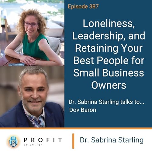 387: Loneliness, Leadership, and Retaining Your Best People for Small Business Owners with Dov Baron