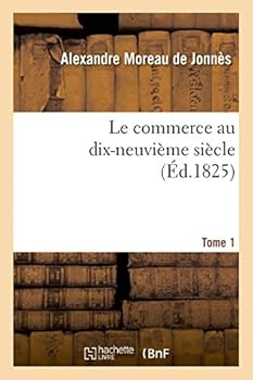 Le Commerce Au Dix-Neuvia]me Sia]cle. Tome 1