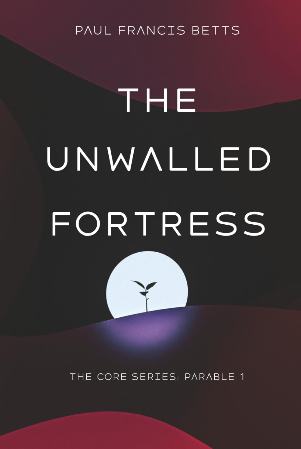 The Unwalled Fortress: The Core Series: Parable 1