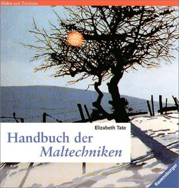 Handbuch der Maltechniken: Die Techniken und Methoden von A bis Z und eine ausführliche Anleitung zum Malen der beliebtesten Motive