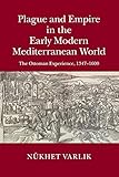 Plague and Empire in the Early Modern Mediterranean World: The Ottoman Experience, 1347-1600
