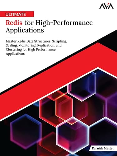 Ultimate Redis for High-Performance Applications: Master Redis Data Structures, Scripting, Scaling, Monitoring, Replication, and Clustering for High Performance Applications (English Edition)