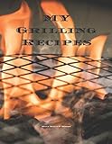 My Grilling Recipes: An easy way to create your very own grilling recipes cookbook with your favorite recipes, in a 8.5