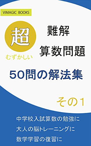Amazon Co Jp 難解算数問題 50問の解法集 その１ 難解算数問題集 Vimagic Books Ebook 株式会社ヴィーマジック 大曲 隆毅 本