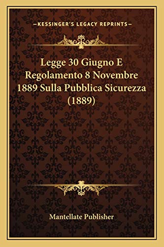 Legge 30 Giugno E Regolamento 8 Novembre 1889 Sulla Pubblica Sicurezza (1889) (Italian Edition)