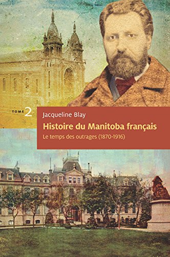 Histoire du Manitoba français (tome 2) : Le temps des outrages: Essai historique - Récipiendaire du Prix Champlain 2014 Histoire du Manitoba français (tome 2) : Le temps des outrages: Essai historique - Récipiendaire du Prix Champlain 2014