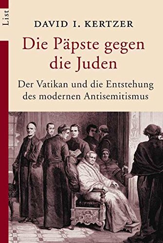 Die Päpste gegen die Juden. Der Vatikan und die Entstehung des modernen Antisemitismus Die Päpste gegen die Juden. Der Vatikan und die Entstehung des modernen Antisemitismus