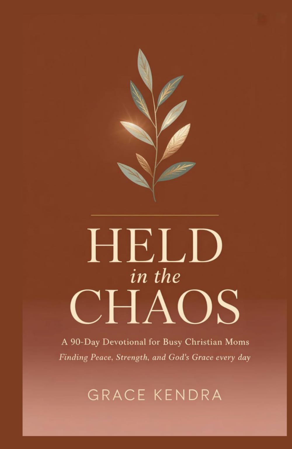 Held in the Chaos: A 90-Day Devotional for Busy Christian Moms Finding Peace, Strength, and God's Grace Every Day
