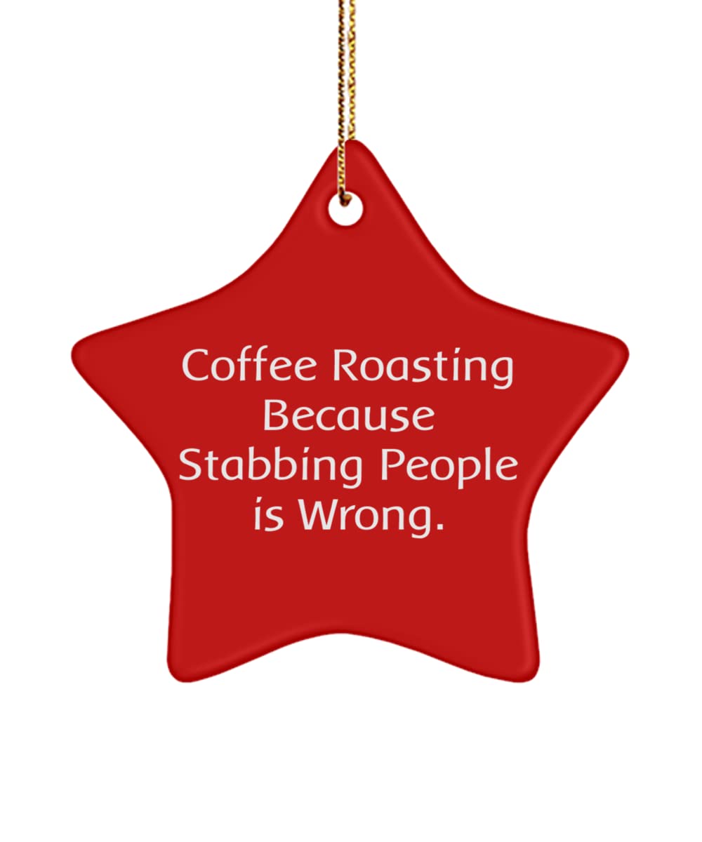 Inspire Coffee Roasting Gifts, Coffee Roasting Because Stabbing People is Wrong, New Star Ornament for Men Women from , , Coffee Beans, Dark Roast, Light Roast, Medium Roast, Single Origin Coffee,