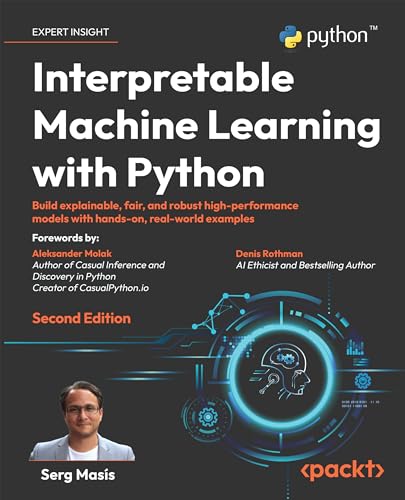 Interpretable Machine Learning With Python: Build Explainable, Fair, And Robust High-Performance Models With Hands-On, Real-World Examples English Edition Interpretable Machine Learning With Python: Build Explainable, Fair, And Robust High-Performance Models With Hands-On, Real-World Examples English Edition