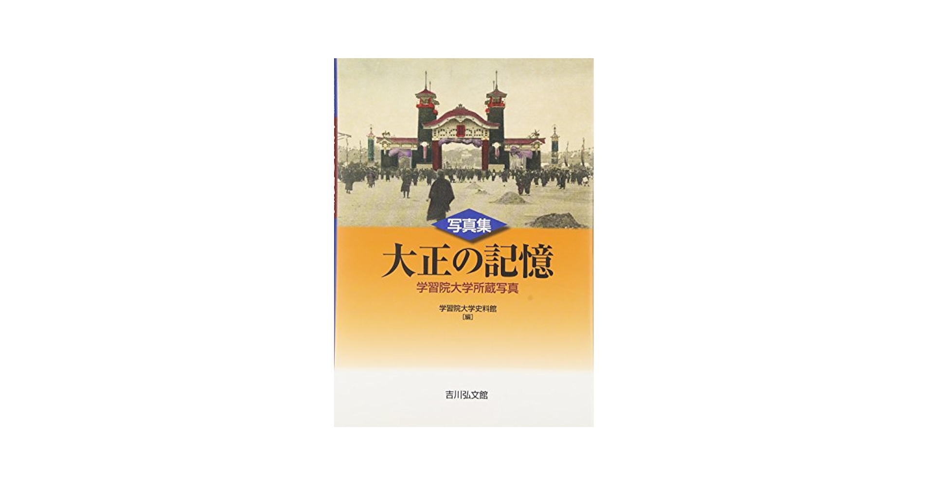 大正の記憶 学習院大学所蔵写真/吉川弘文館/学習院大学史料館（ペーパーバック） Amazon.co.jp: 写真集 大正の記憶: 学習院大学所蔵写真 : 学習院