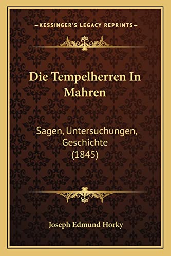 Die Tempelherren In Mahren: Sagen, Untersuchungen, Geschichte (1845) (German Edition)