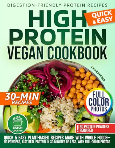 High Protein Vegan Cookbook: Quick & Easy Plant-Based Recipes Made with Whole Foods—No Powders, Just Real Protein in 30 Minutes or Less. With full-color photos
