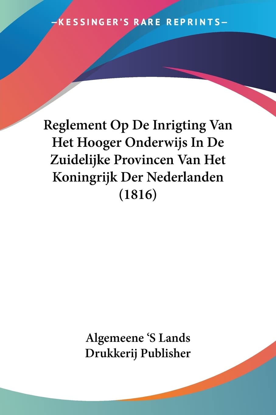 Reglement Op De Inrigting Van Het Hooger Onderwijs In De Zuidelijke Provincen Van Het Koningrijk Der Nederlanden (1816) (Chinese Edition)