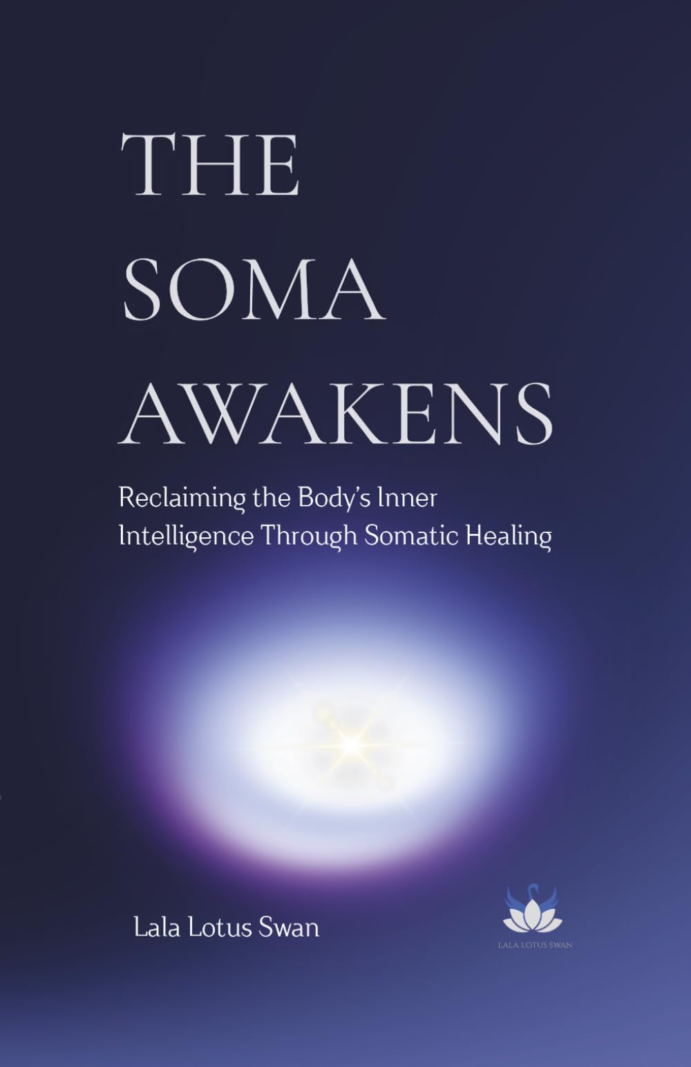 THE SOMA AWAKENS: Reclaiming the Body's Inner Intelligence Through Somatic Healing