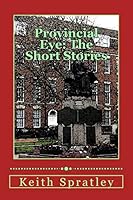 Provincial Eye: The Short Stories 1514797208 Book Cover