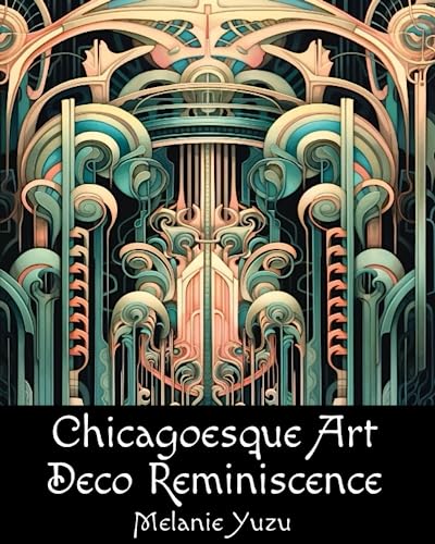 Chicagoesque Art Deco Reminiscence: Iconic Coloring Book Nostalgic Artists Keepsake 50 Designs of the Glamourous Bygone Era Roar