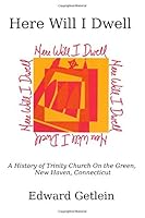 Here Will I Dwell: A History of Trinity Church On-The-Green New Haven, Connecticut 148106942X Book Cover