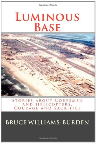 Luminous Base: Stories about Corpsmen and Helicopters, Courage and Sacrifice