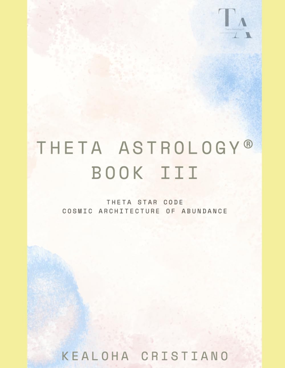 Theta Astrology - Book III - Theta Star Code: Cosmic Architecture of Abundance