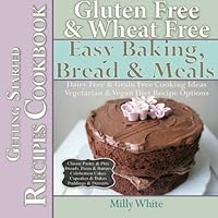 Gluten Free & Wheat Free Easy Baking, Bread & Meals Getting Started Recipes Cookbook: Dairy Free & Grain Free Cooking Ideas, Vegetarian & Vegan Diet ... & Gluten Intolerance Cook Books) (Volume 2) 1507608640 Book Cover