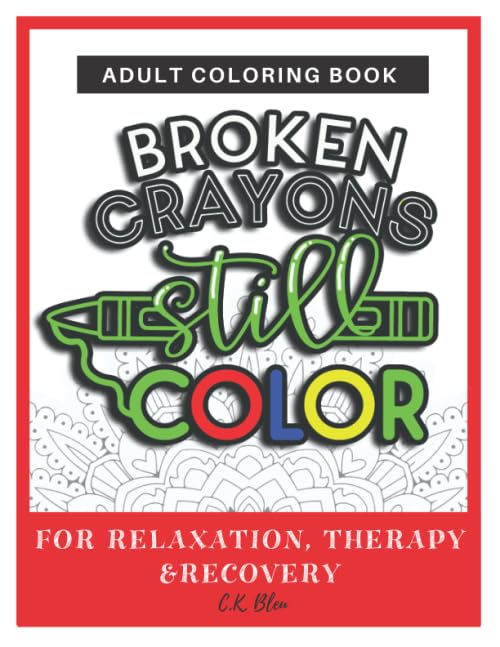 Broken Crayons Still Color: Coloring Books for Adults - for Relaxation Therapy & Recovery - Use Colored Pencils or Gel Pens