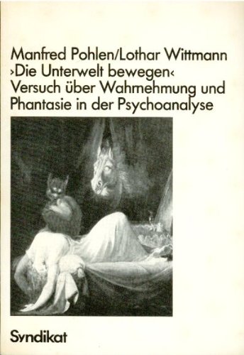 Die Unterwelt bewegen. Versuch ueber Wahrnehmung und Phantasie in der Psychoanalyse