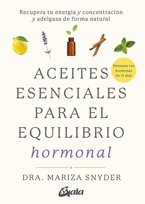Aceites esenciales para el equilibrio hormonal: Recupera tu energía y concentración y adelgaza de forma natural (Salud natural)