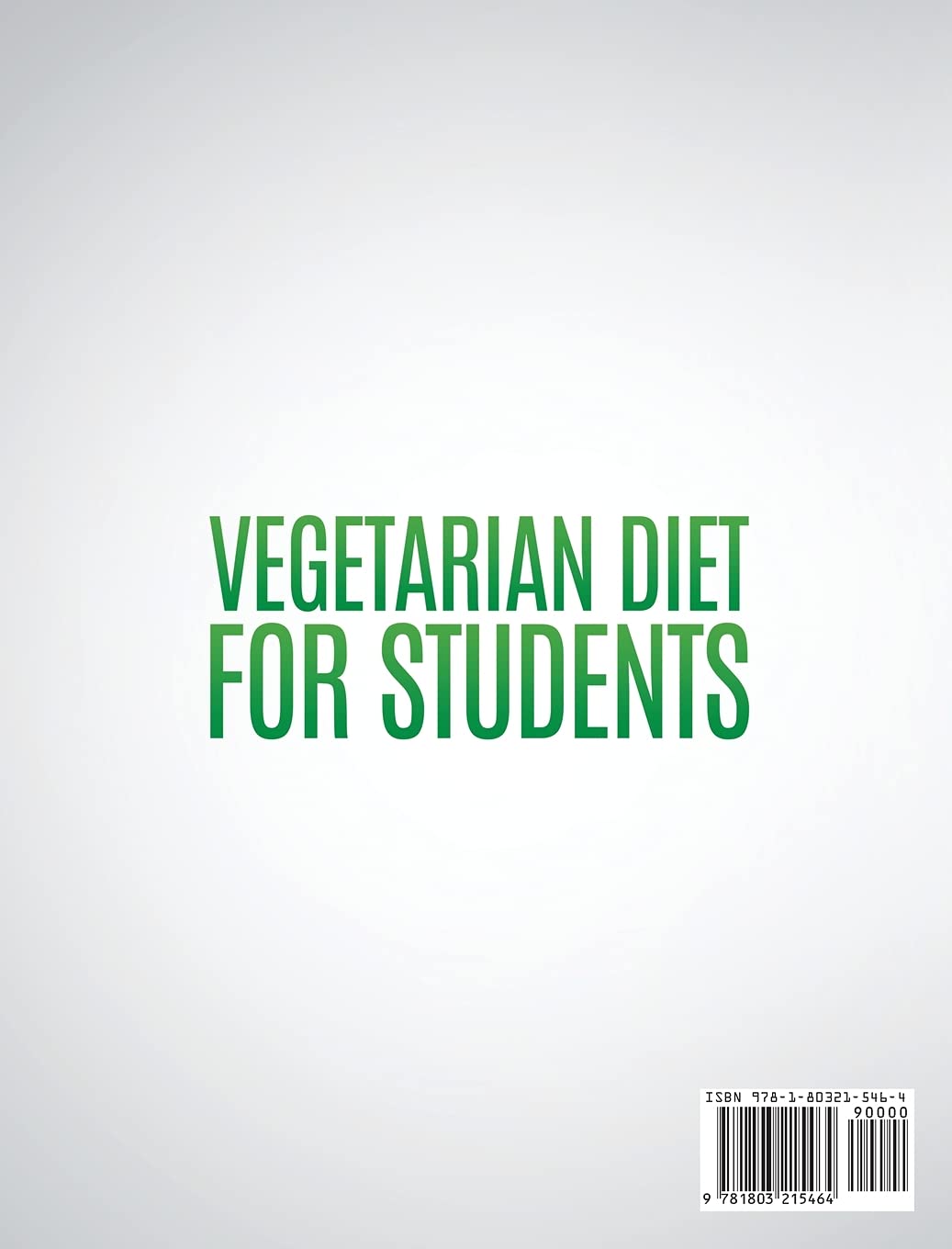 Vegetarian Diet for Students: Simple Guide and Cookbook for Students of All Schools Who Want to Follow the Vegetarian Diet to Lose Weight and Spend Little Money on Recipes (200 Recipes)
