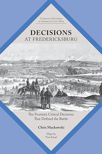 Decisions at Fredericksburg: The Fourteen Critical Decisions That Defined the Battle (Command Decisions in America’s Civil War) (English Edition)