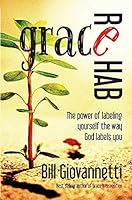 Grace Rehab: The Power of Labeling Yourself the Way God Labels You 0983681228 Book Cover