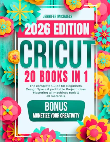 CRICUT: 20 books in 1: The complete Guide for Beginners, Design Space & profitable Project Ideas. Mastering all machines, tools & all materials. All you need really to know + 