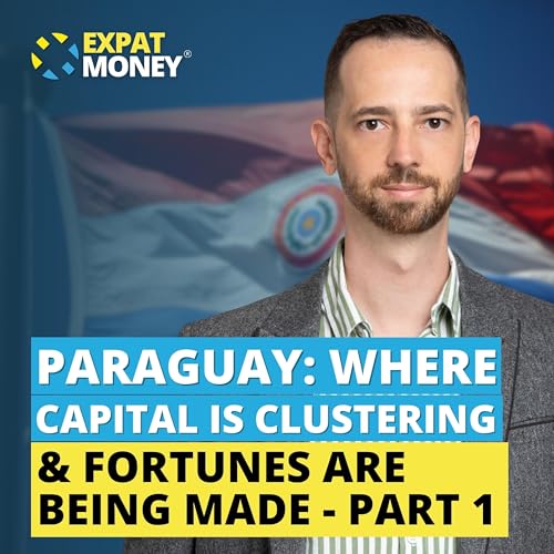 395: Paraguay: Where Capital Is Clustering & Fortunes Are Being Made &ndash; Part 1