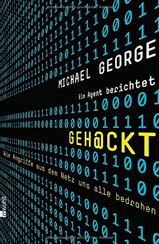 Geh@ckt: Wie Angriffe aus dem Netz uns alle bedrohen: Ein Agent berichtet Geh@ckt: Wie Angriffe aus dem Netz uns alle bedrohen: Ein Agent berichtet