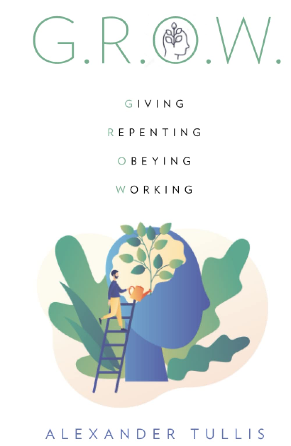 G.R.O.W.: Giving Repenting Obeying Working