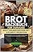 Das Brot Backbuch für Zuhause - Brot selber Backen mit 155 Brot Rezepten: So backst du Brot mit Hefe und Sauerteig, Brotklassiker, glutenfrei, im Brotbackautomaten und mehr.