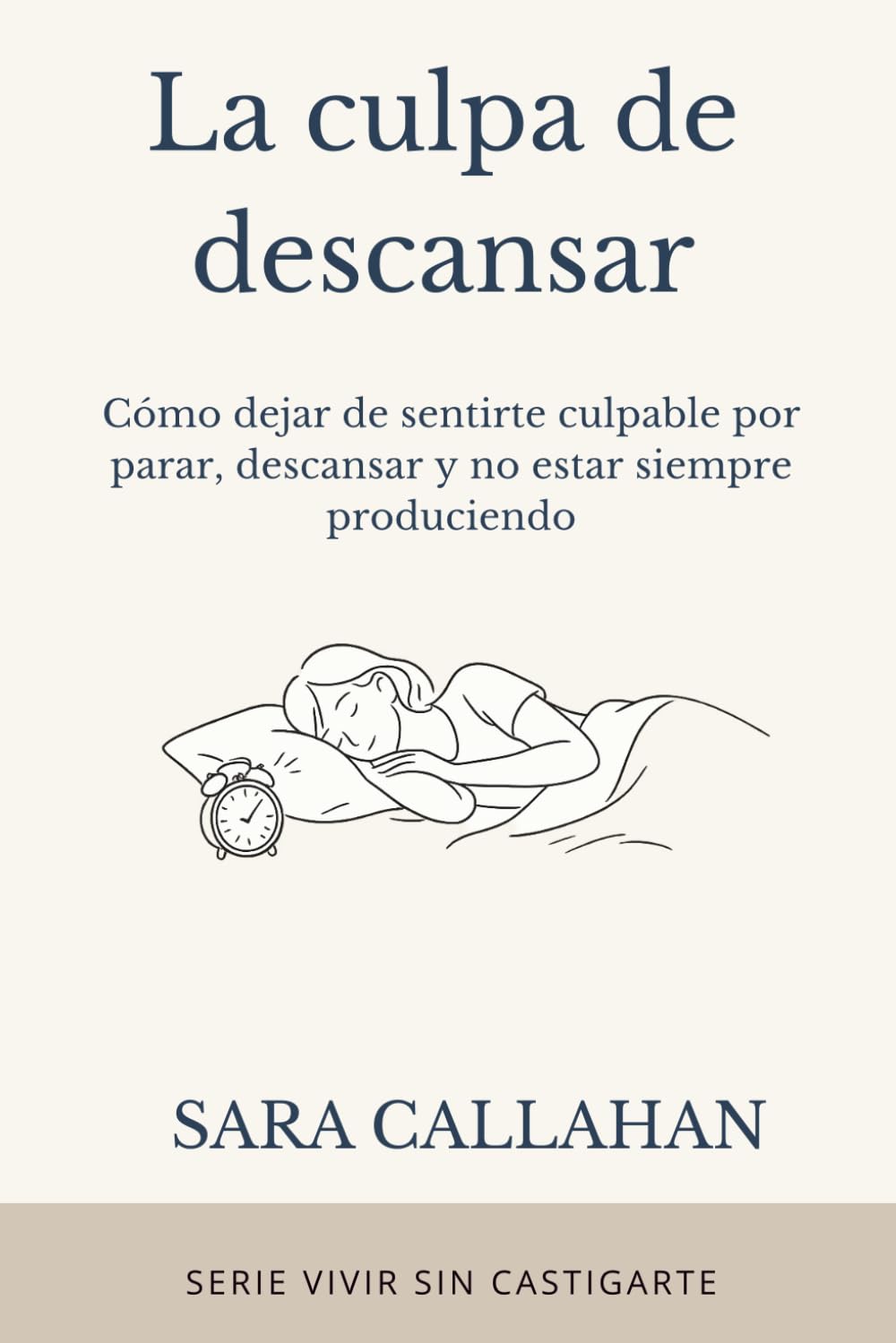 La culpa de descansar: Cómo dejar de sentirte culpable por parar, descansar y no estar siempre produciendo (Vivir sin castigarte)